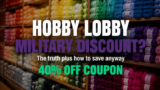 Hobby Lobby Military Discount: The Truth for 2026